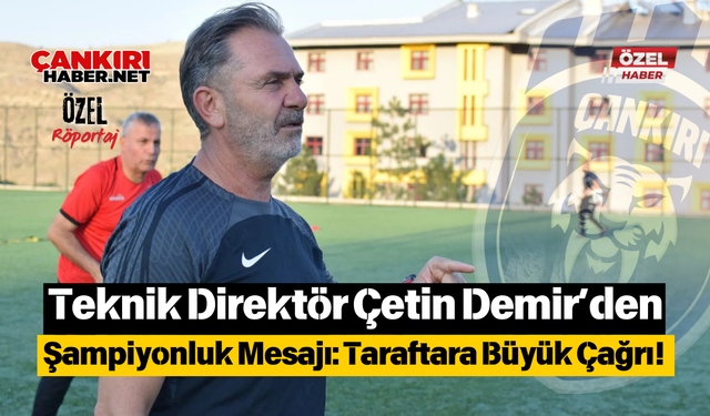 Teknik Direktör Çetin Demir’den Şampiyonluk Mesajı: Taraftara Büyük Çağrı!