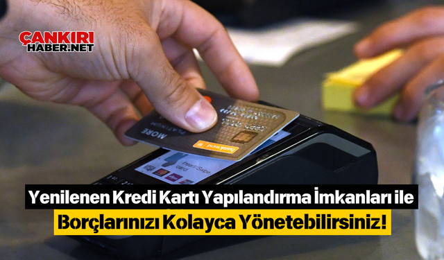 Yenilenen Kredi Kartı Yapılandırma İmkanları ile Borçlarınızı Kolayca Yönetebilirsiniz!