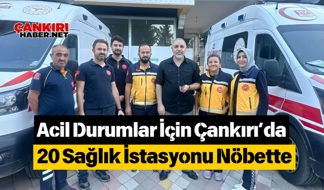 Acil Durumlar İçin Çankırı’da 20 Sağlık İstasyonu Nöbette