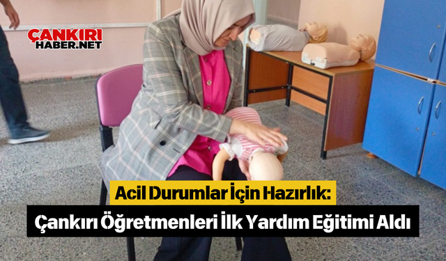 Acil Durumlar İçin Hazırlık: Çankırı Öğretmenleri İlk Yardım Eğitimi Aldı