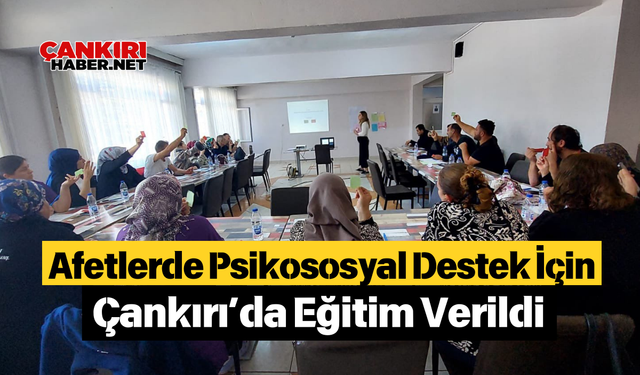 Afetlerde Psikososyal Destek İçin Çankırı’da Eğitim Verildi