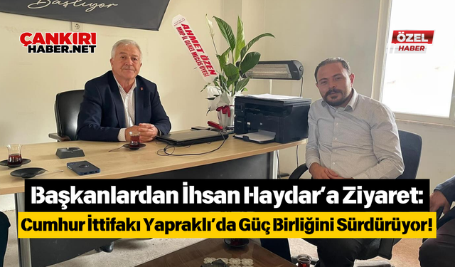 Başkanlardan İhsan Haydar’a Ziyaret: Cumhur İttifakı Yapraklı’da Güç Birliğini Sürdürüyor!