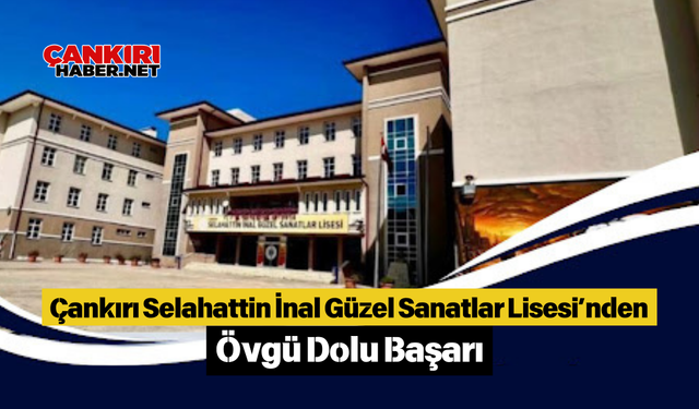 Çankırı Selahattin İnal Güzel Sanatlar Lisesi’nden Övgü Dolu Başarı