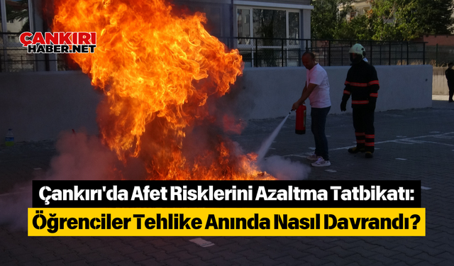 Çankırı'da Afet Risklerini Azaltma Tatbikatı: Öğrenciler Tehlike Anında Nasıl Davrandı?