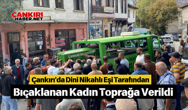 Çankırı'da Dini Nikahlı Eşi Tarafından Bıçaklanan Kadın Toprağa Verildi