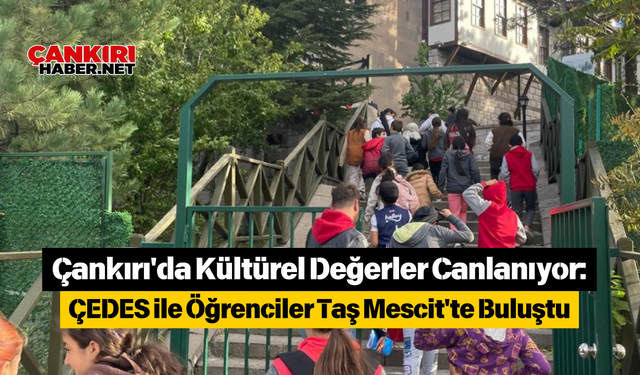 Çankırı'da Kültürel Değerler Canlanıyor: ÇEDES ile Öğrenciler Taş Mescit'te Buluştu