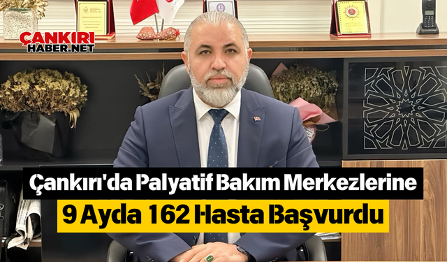 Çankırı'da Palyatif Bakım Merkezlerine 9 Ayda 162 Hasta Başvurdu