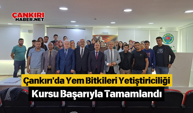 Çankırı'da Yem Bitkileri Yetiştiriciliği Kursu Başarıyla Tamamlandı