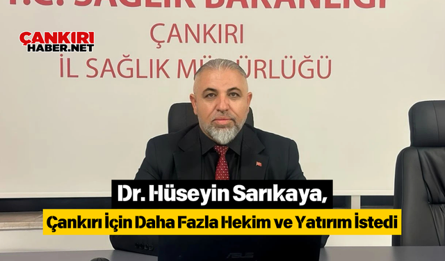 Dr. Hüseyin Sarıkaya, Çankırı İçin Daha Fazla Hekim ve Yatırım İstedi