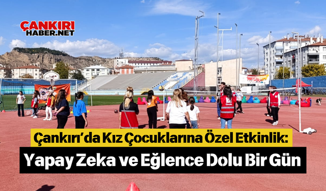 Çankırı’da Kız Çocuklarına Özel Etkinlik: Yapay Zeka ve Eğlence Dolu Bir Gün