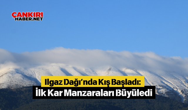 Ilgaz Dağı’nda Kış Başladı: İlk Kar Manzaraları Büyüledi