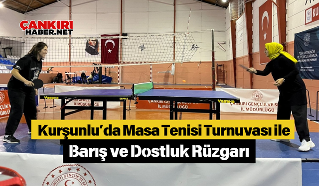 Kurşunlu’da Masa Tenisi Turnuvası ile Barış ve Dostluk Rüzgarı