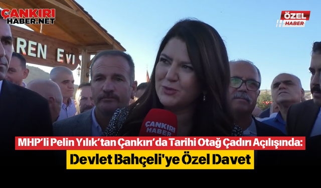 MHP’li Pelin Yılık’tan Çankırı’da Tarihi Otağ Çadırı Açılışında: Devlet Bahçeli'ye Özel Davet