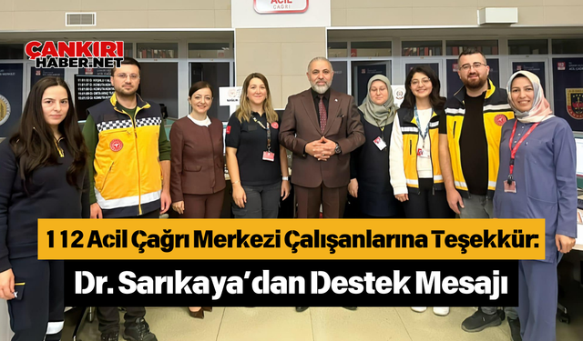 112 Acil Çağrı Merkezi Çalışanlarına Teşekkür: Dr. Sarıkaya’dan Destek Mesajı