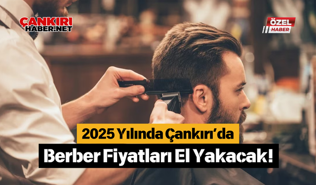 2025 Yılında Çankırı’da Berber Fiyatları El Yakacak!