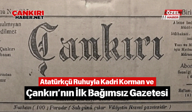 Atatürkçü Ruhuyla Kadri Korman ve Çankırı’nın İlk Bağımsız Gazetesi