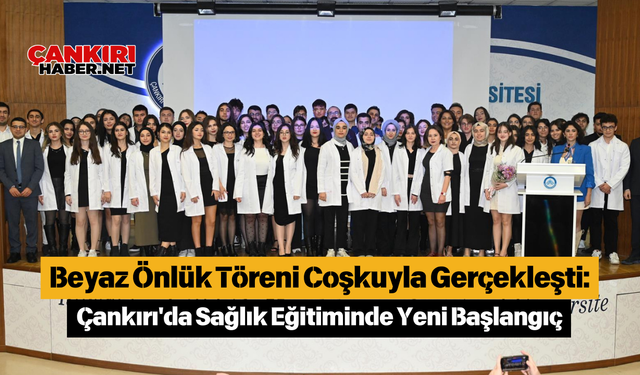 Beyaz Önlük Töreni Coşkuyla Gerçekleşti: Çankırı'da Sağlık Eğitiminde Yeni Başlangıç