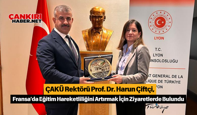 ÇAKÜ Rektörü Prof. Dr. Harun Çiftçi, Fransa'da Eğitim Hareketliliğini Artırmak İçin Ziyaretlerde Bulundu