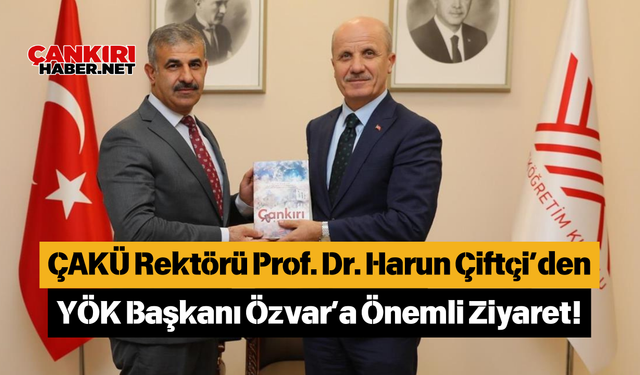 ÇAKÜ Rektörü Prof. Dr. Harun Çiftçi’den YÖK Başkanı Özvar’a Önemli Ziyaret!