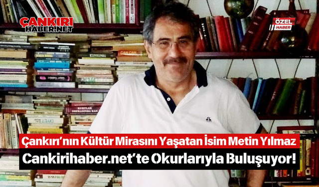 Çankırı’nın Kültür Mirasını Yaşatan İsim Metin Yılmaz Cankıirihaber.net’te Okurlarıyla Buluşuyor!