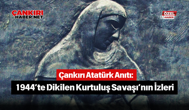 Çankırı Atatürk Anıtı: 1944’te Dikilen Kurtuluş Savaşı’nın İzleri