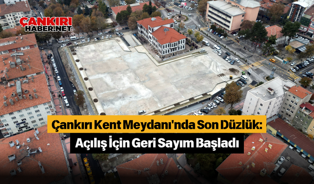 Çankırı Kent Meydanı'nda Son Düzlük: Açılış İçin Geri Sayım Başladı