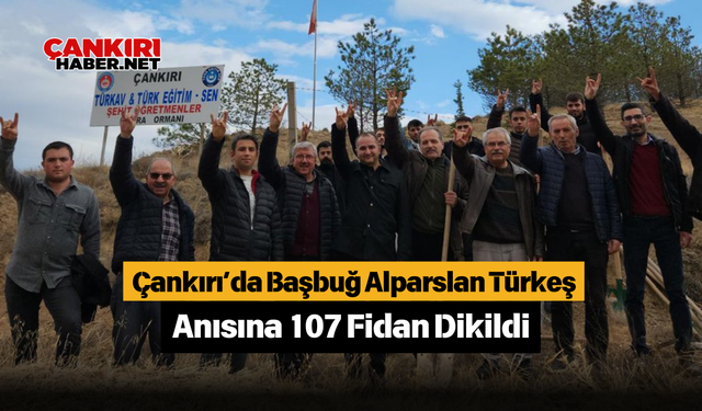 Çankırı’da Başbuğ Alparslan Türkeş Anısına 107 Fidan Dikildi