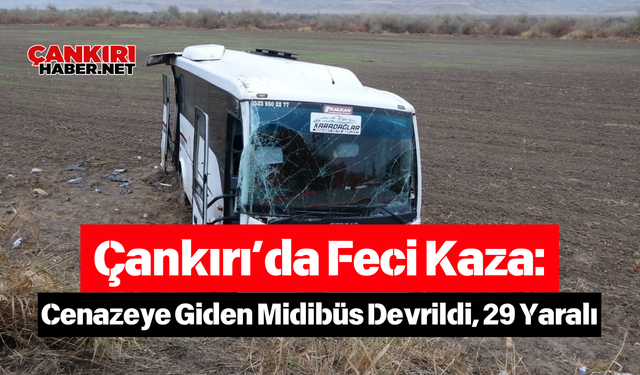 Çankırı’da Feci Kaza: Cenazeye Giden Midibüs Devrildi, 29 Yaralı