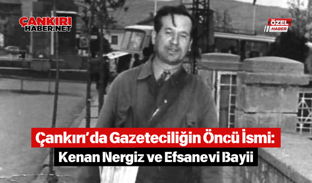 Çankırı’da Gazeteciliğin Öncü İsmi: Kenan Nergiz ve Efsanevi Bayii