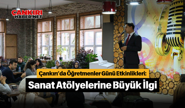 Çankırı’da Öğretmenler Günü Etkinlikleri: Sanat Atölyelerine Büyük İlgi