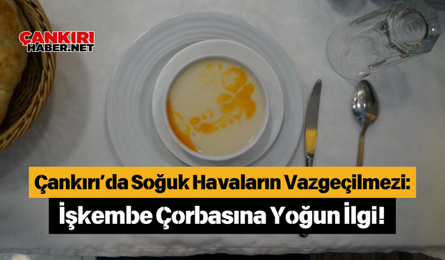 Çankırı’da Soğuk Havaların Vazgeçilmezi: İşkembe Çorbasına Yoğun İlgi!