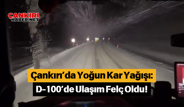 Çankırı’da Yoğun Kar Yağışı: D-100’de Ulaşım Felç Oldu!