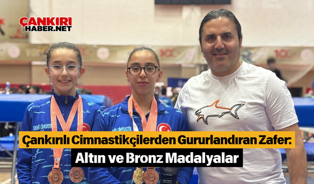 Çankırılı Cimnastikçilerden Gururlandıran Zafer: Altın ve Bronz Madalyalar