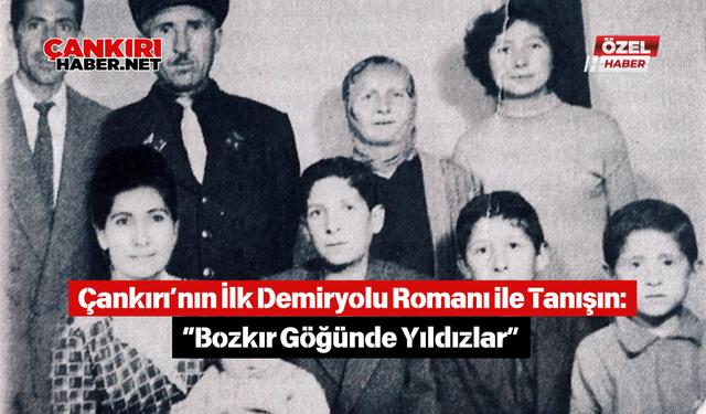 Çankırı’nın İlk Demiryolu Romanı ile Tanışın: “Bozkır Göğünde Yıldızlar”