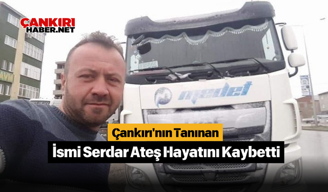 Çankırı'nın Tanınan İsmi Serdar Ateş Hayatını Kaybetti