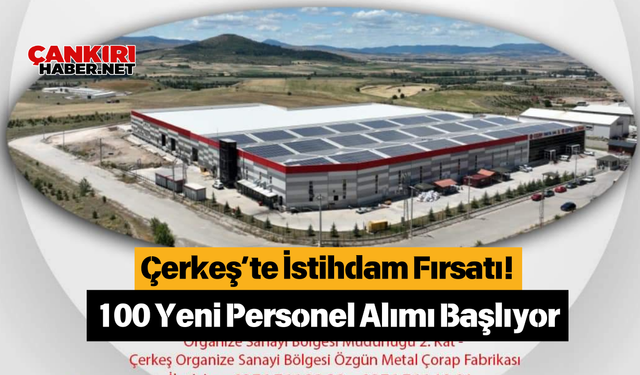 Çerkeş’te İstihdam Fırsatı! 100 Yeni Personel Alımı Başlıyor