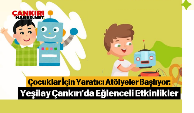 Çocuklar İçin Yaratıcı Atölyeler Başlıyor: Yeşilay Çankırı'da Eğlenceli Etkinlikler