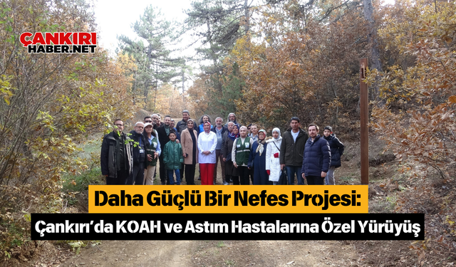 Daha Güçlü Bir Nefes Projesi: Çankırı’da KOAH ve Astım Hastalarına Özel Yürüyüş