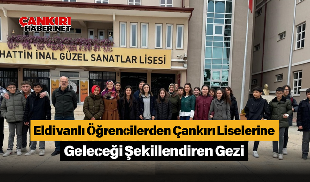 Eldivanlı Öğrencilerden Çankırı Liselerine Geleceği Şekillendiren Gezi