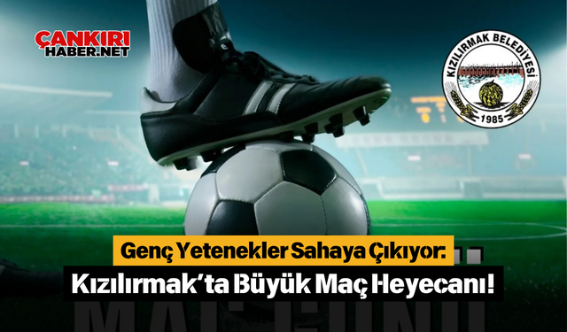 Genç Yetenekler Sahaya Çıkıyor: Kızılırmak’ta Büyük Maç Heyecanı!