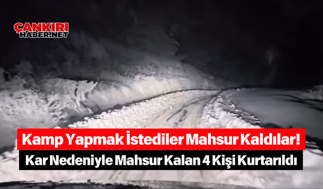 Kamp Yapmak İstediler Mahsur Kaldılar! Kar Nedeniyle Mahsur Kalan 4 Kişi Kurtarıldı