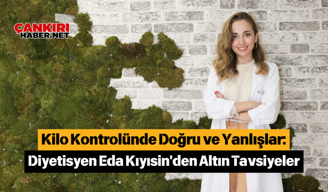 Kilo Kontrolünde Doğru ve Yanlışlar: Diyetisyen Eda Kıyısin'den Altın Tavsiyeler