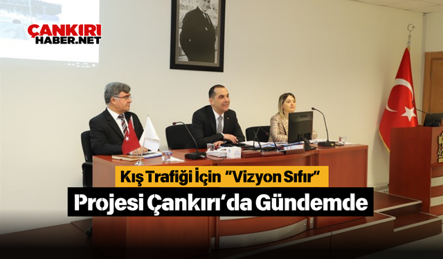 Kış Trafiği İçin “Vizyon Sıfır” Projesi Çankırı’da Gündemde