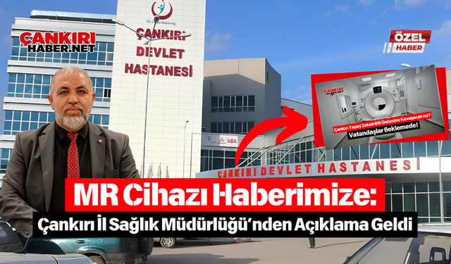 MR Cihazı Haberimize: Çankırı İl Sağlık Müdürlüğü’nden Açıklama Geldi