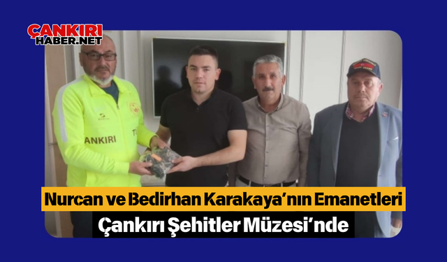 Nurcan ve Bedirhan Karakaya’nın Emanetleri Çankırı Şehitler Müzesi’nde