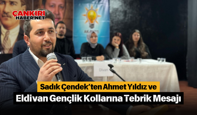 Sadık Çendek’ten Ahmet Yıldız ve Eldivan Gençlik Kollarına Tebrik Mesajı