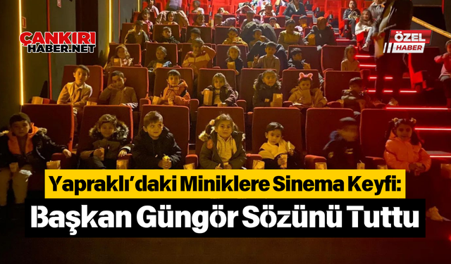 Yapraklı’daki Miniklere Sinema Keyfi: Başkan Güngör Sözünü Tuttu