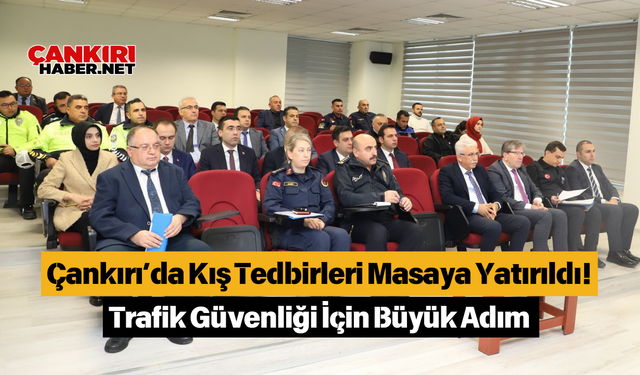 Çankırı’da Kış Tedbirleri Masaya Yatırıldı! Trafik Güvenliği İçin Büyük Adım