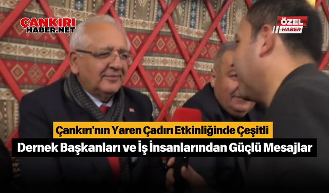 Çankırı'nın Yaren Çadırı Etkinliğinde Çeşitli Dernek Başkanları ve İş İnsanlarından Güçlü Mesajlar