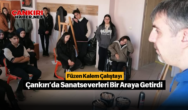 Füzen Kalem Çalıştayı Çankırı’da Sanatseverleri Bir Araya Getirdi